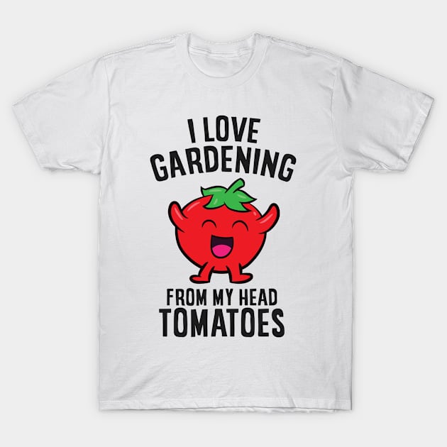 I Love Gardening From My Head Tomatoes Funny Gardener T-Shirt by EQDesigns